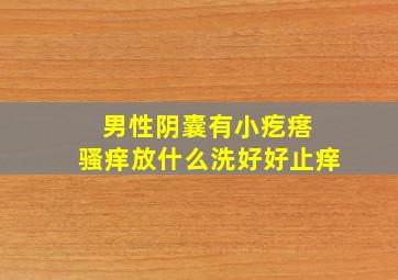 男性阴囊有小疙瘩 骚痒放什么洗好好止痒